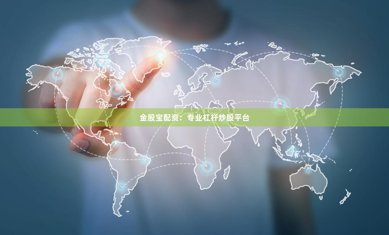 金股宝配资：专业杠杆炒股平台